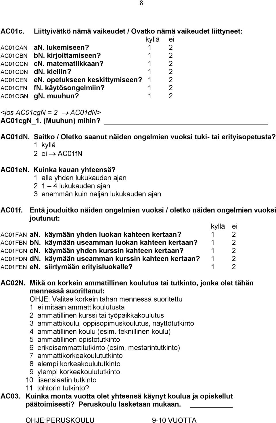 AC01cgN_1. (Muuhun) mihin? AC01dN. Saitko / Oletko saanut näiden ongelmien vuoksi tuki- tai erityisopetusta? AC01fN AC01eN. Kuinka kauan yhteensä?