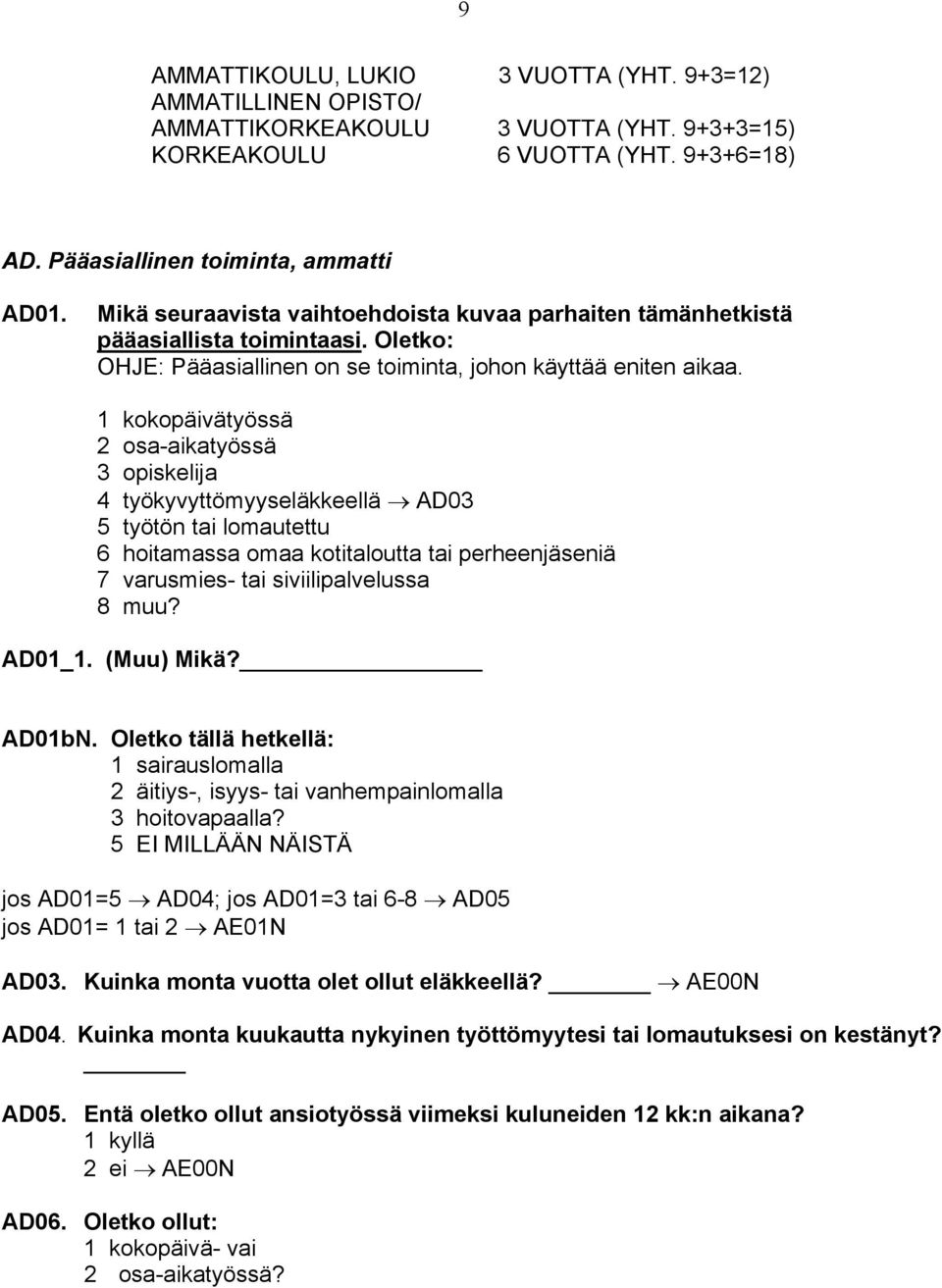 1 kokopäivätyössä 2 osa-aikatyössä 3 opiskelija 4 työkyvyttömyyseläkkeellä AD03 5 työtön tai lomautettu 6 hoitamassa omaa kotitaloutta tai perheenjäseniä 7 varusmies- tai siviilipalvelussa 8 muu?