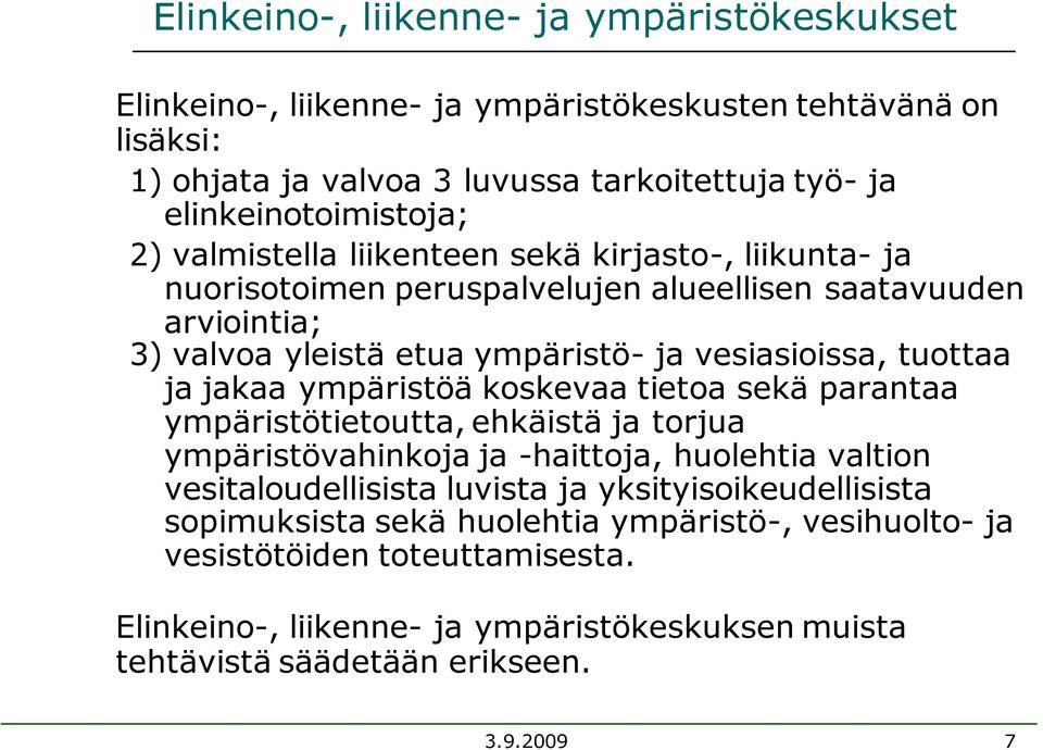 jakaa ympäristöä koskevaa tietoa sekä parantaa ympäristötietoutta, ehkäistä ja torjua ympäristövahinkoja ja -haittoja, huolehtia valtion vesitaloudellisista luvista ja