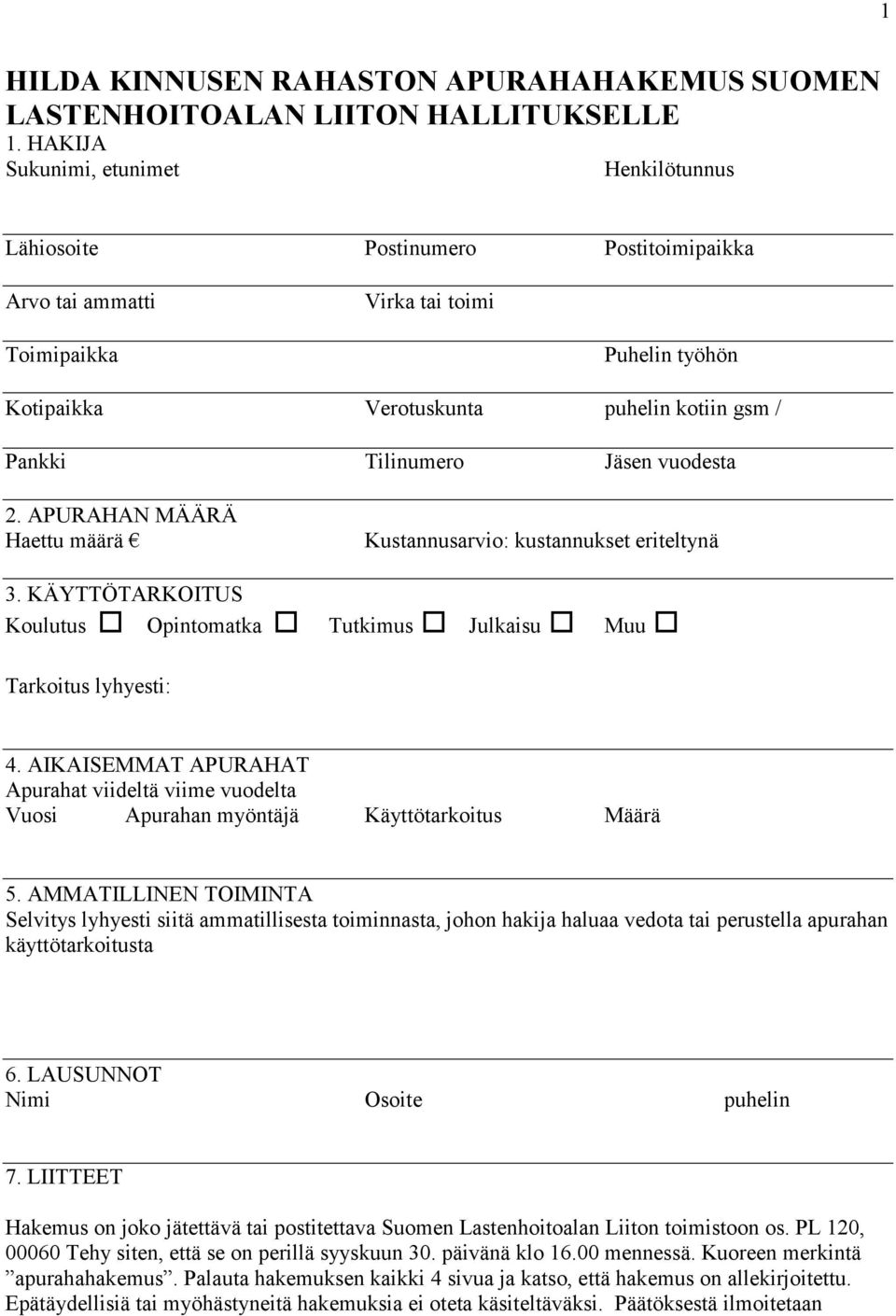 Tilinumero Jäsen vuodesta 2. APURAHAN MÄÄRÄ Haettu määrä Kustannusarvio: kustannukset eriteltynä 3. KÄYTTÖTARKOITUS Koulutus Opintomatka Tutkimus Julkaisu Muu Tarkoitus lyhyesti: 4.