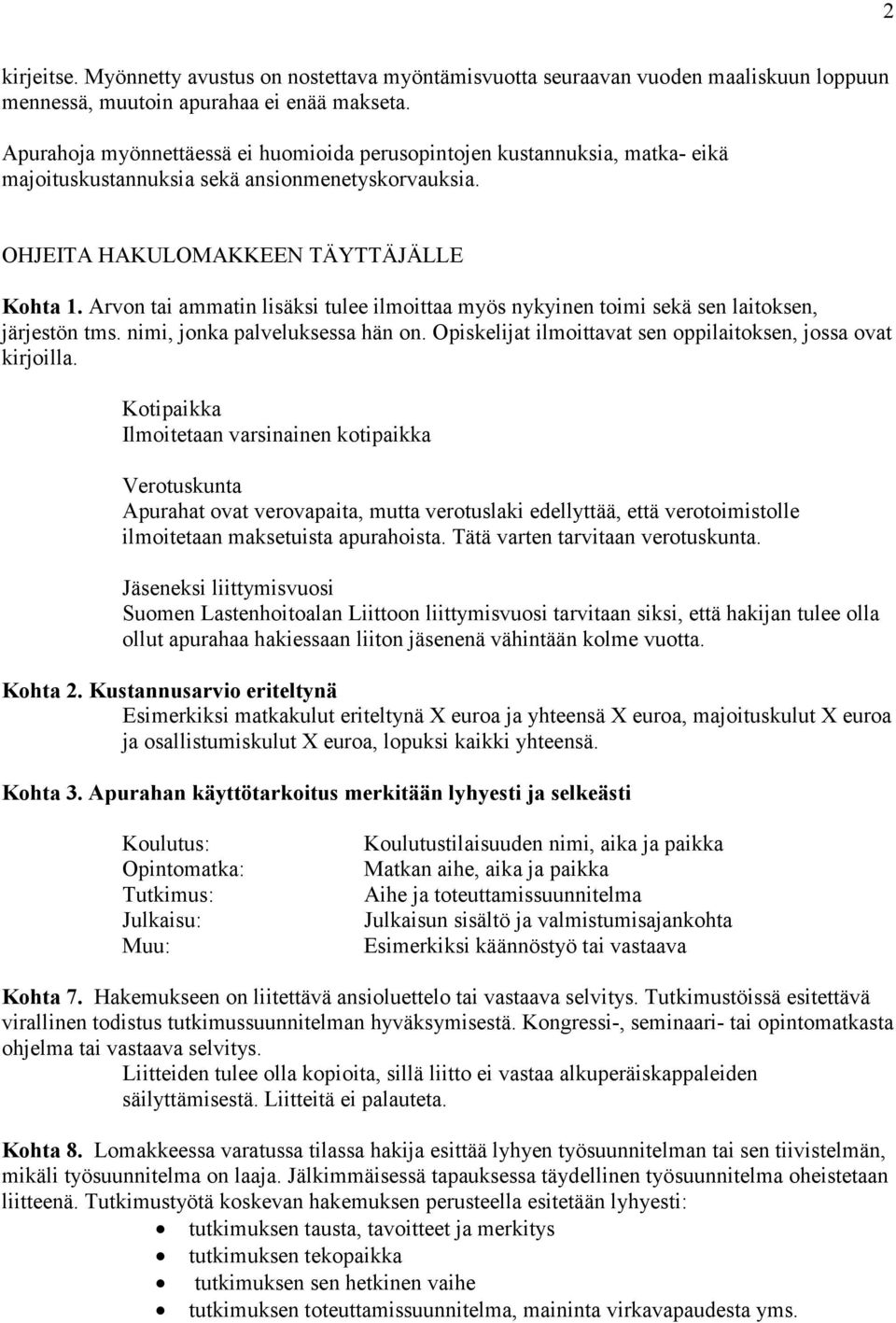 Arvon tai ammatin lisäksi tulee ilmoittaa myös nykyinen toimi sekä sen laitoksen, järjestön tms. nimi, jonka palveluksessa hän on. Opiskelijat ilmoittavat sen oppilaitoksen, jossa ovat kirjoilla.