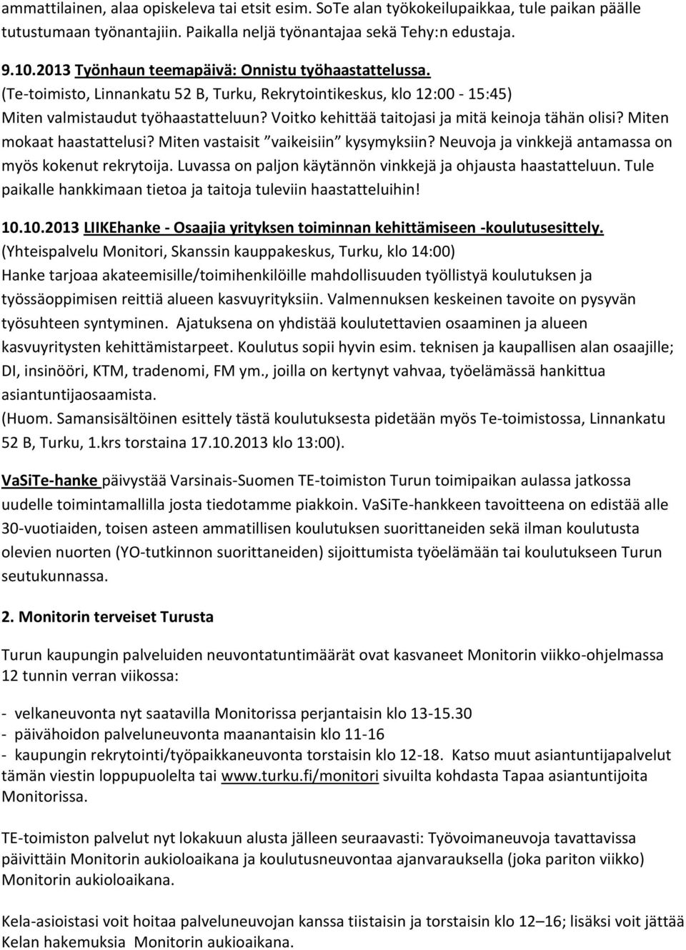 Voitko kehittää taitojasi ja mitä keinoja tähän olisi? Miten mokaat haastattelusi? Miten vastaisit vaikeisiin kysymyksiin? Neuvoja ja vinkkejä antamassa on myös kokenut rekrytoija.