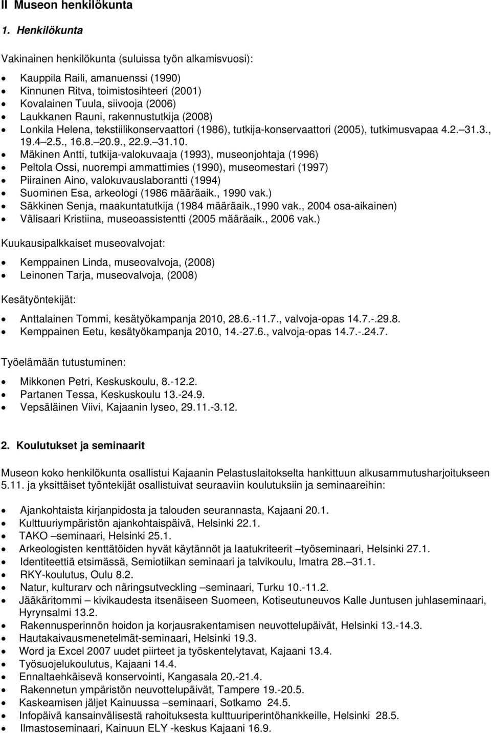 rakennustutkija (2008) Lonkila Helena, tekstiilikonservaattori (1986), tutkija-konservaattori (2005), tutkimusvapaa 4.2. 31.3., 19.4 2.5., 16.8. 20.9., 22.9. 31.10.