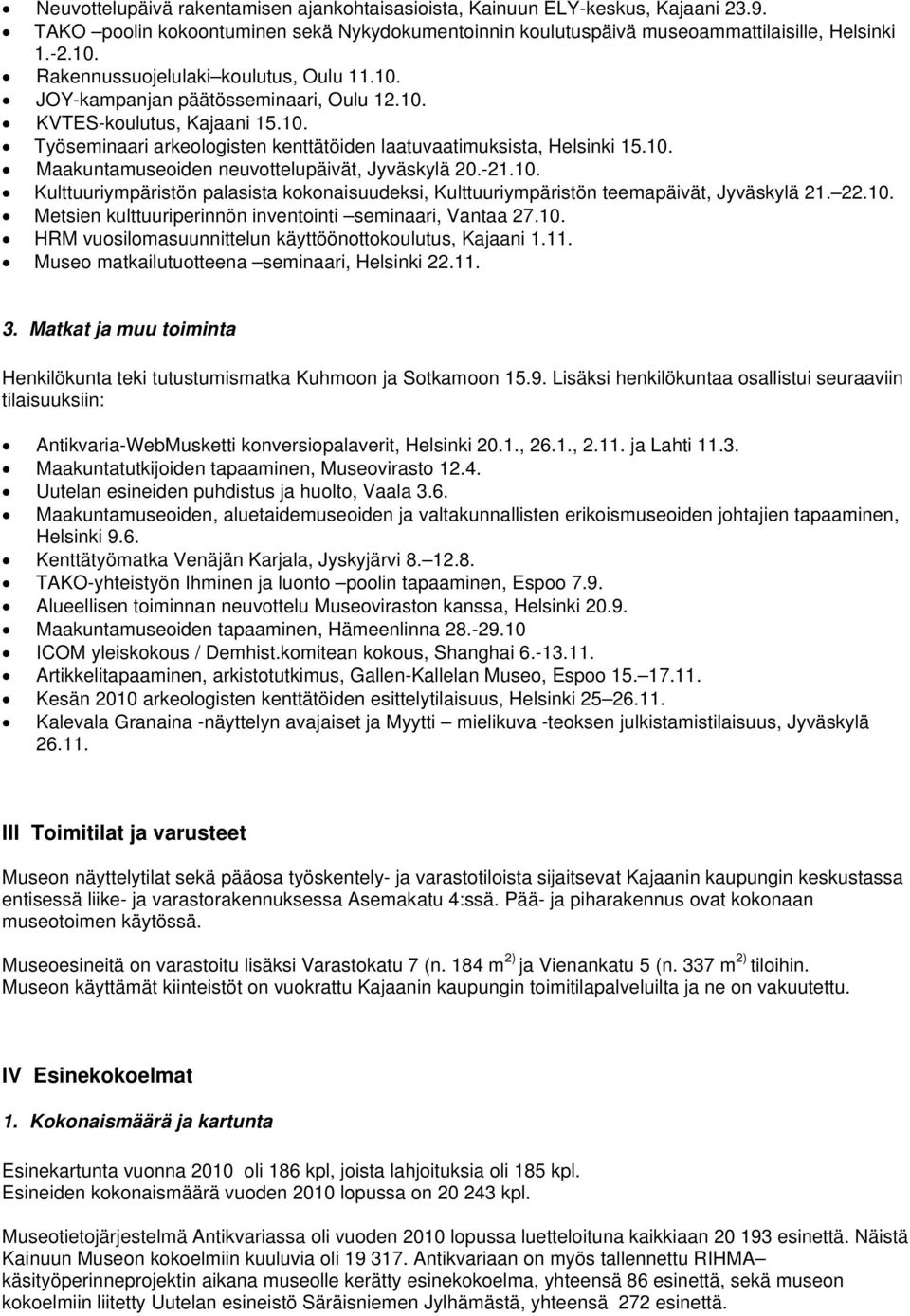 -21.10. Kulttuuriympäristön palasista kokonaisuudeksi, Kulttuuriympäristön teemapäivät, Jyväskylä 21. 22.10. Metsien kulttuuriperinnön inventointi seminaari, Vantaa 27.10. HRM vuosilomasuunnittelun käyttöönottokoulutus, Kajaani 1.