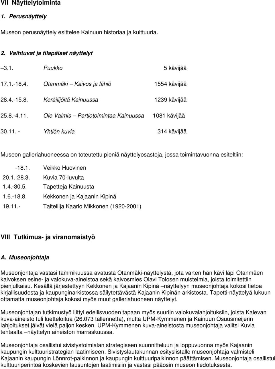 Ole Valmis Partiotoimintaa Kainuussa 1081 kävijää 30.11. - Yhtiön kuvia 314 kävijää Museon galleriahuoneessa on toteutettu pieniä näyttelyosastoja, jossa toimintavuonna esiteltiin: -18.1. Veikko Huovinen 20.