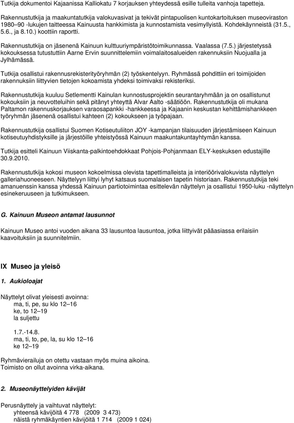 Kohdekäynneistä (31.5., 5.6., ja 8.10.) koottiin raportti. Rakennustutkija on jäsenenä Kainuun kulttuuriympäristötoimikunnassa. Vaalassa (7.5.) järjestetyssä kokouksessa tutustuttiin Aarne Ervin suunnittelemiin voimalaitosalueiden rakennuksiin Nuojualla ja Jylhämässä.