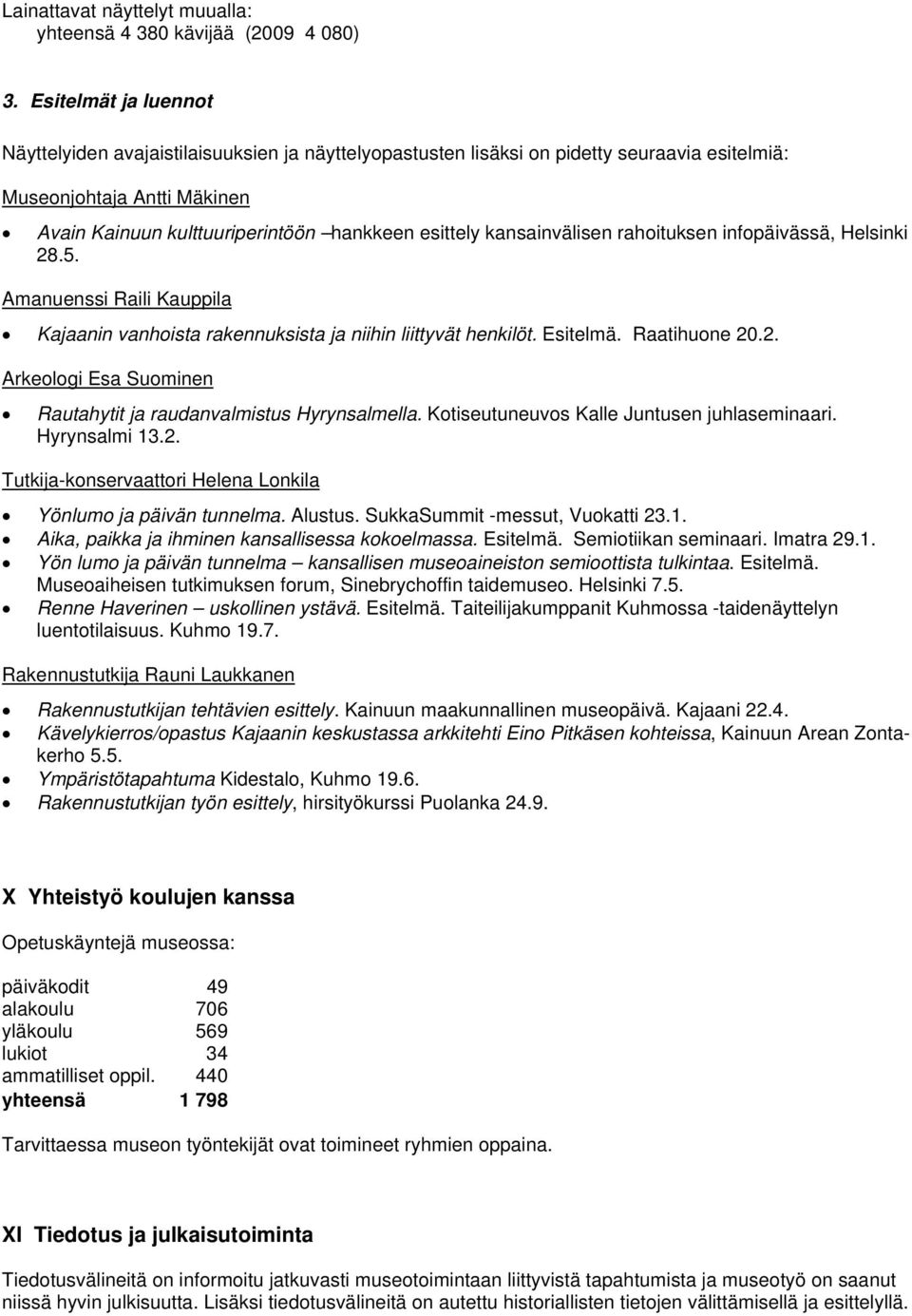 kansainvälisen rahoituksen infopäivässä, Helsinki 28.5. Amanuenssi Raili Kauppila Kajaanin vanhoista rakennuksista ja niihin liittyvät henkilöt. Esitelmä. Raatihuone 20.2. Arkeologi Esa Suominen Rautahytit ja raudanvalmistus Hyrynsalmella.