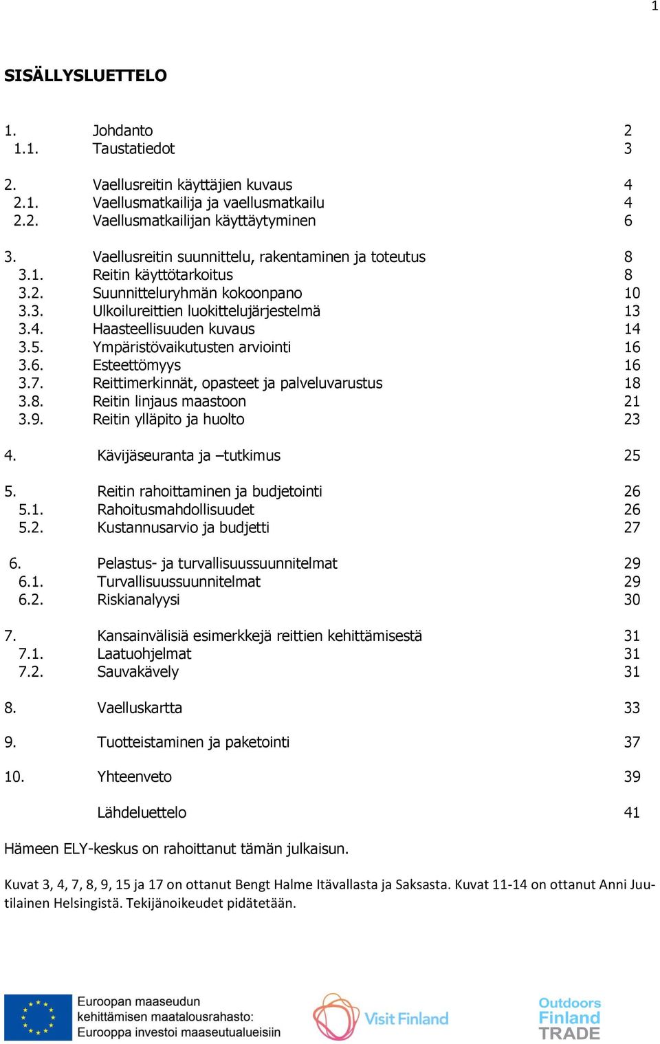 Haasteellisuuden kuvaus 14 3.5. Ympäristövaikutusten arviointi 16 3.6. Esteettömyys 16 3.7. Reittimerkinnät, opasteet ja palveluvarustus 18 3.8. Reitin linjaus maastoon 21 3.9.