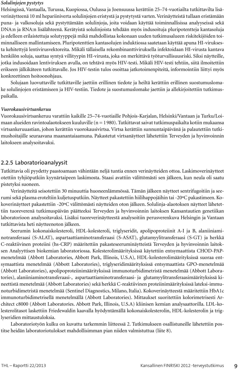 Kerätyistä solulinjoista tehdään myös indusoituja pluripotentteja kantasoluja ja edelleen erilaistettuja solutyyppejä mikä mahdollistaa kokonaan uuden tutkimusalueen riskitekijöiden toiminnalliseen