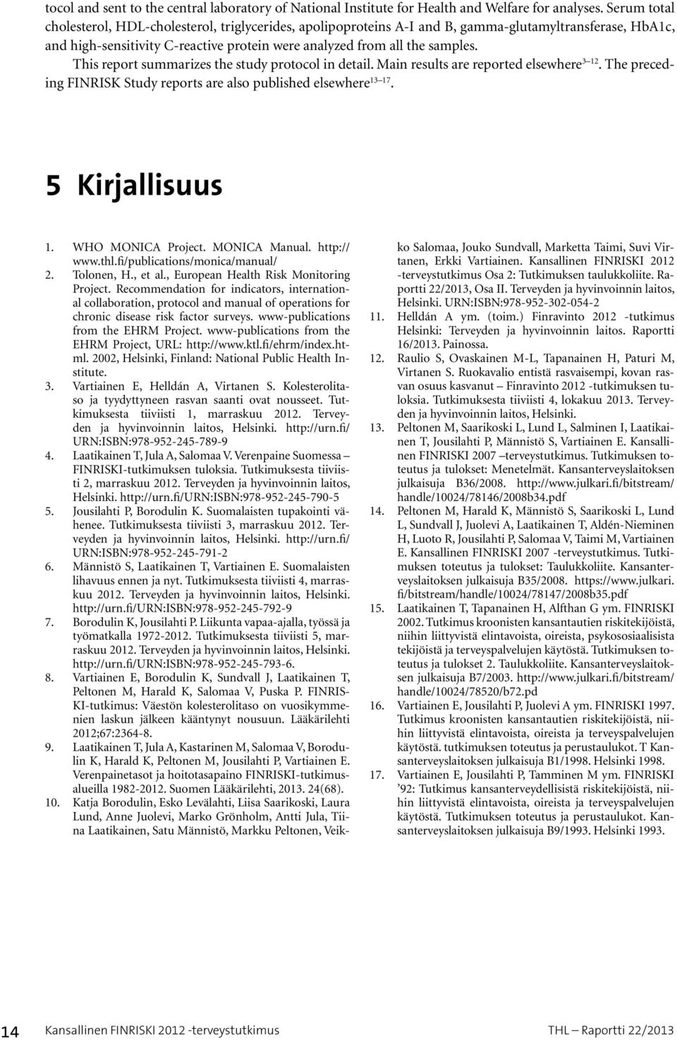 This report summarizes the study protocol in detail. Main results are reported elsewhere 3 12. The preceding FINRISK Study reports are also published elsewhere 13 17. 5 Kirjallisuus 1.