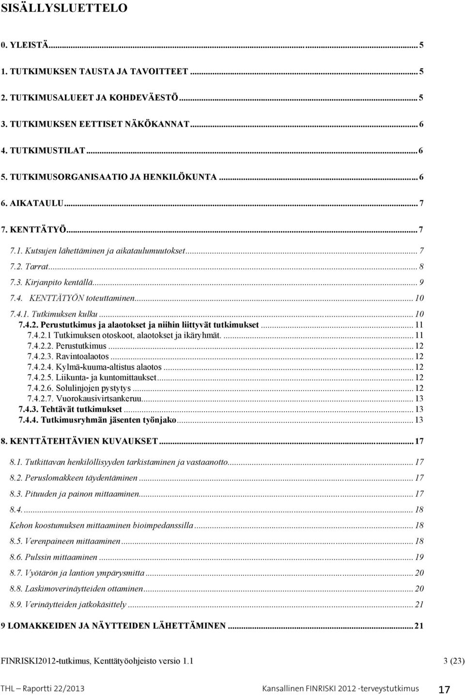 KENTTÄTYÖN toteuttaminen... 10 7.4.1. Tutkimuksen kulku... 10 7.4.2. Perustutkimus ja alaotokset ja niihin liittyvät tutkimukset... 11 7.4.2.1 Tutkimuksen otoskoot, alaotokset ja ikäryhmät.... 11 7.4.2.2. Perustutkimus... 12 7.