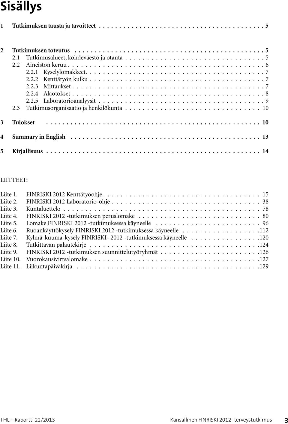 ........................................... 8 2.2.5 Laboratorioanalyysit...................................... 9 2.3 Tutkimusorganisaatio ja henkilökunta.