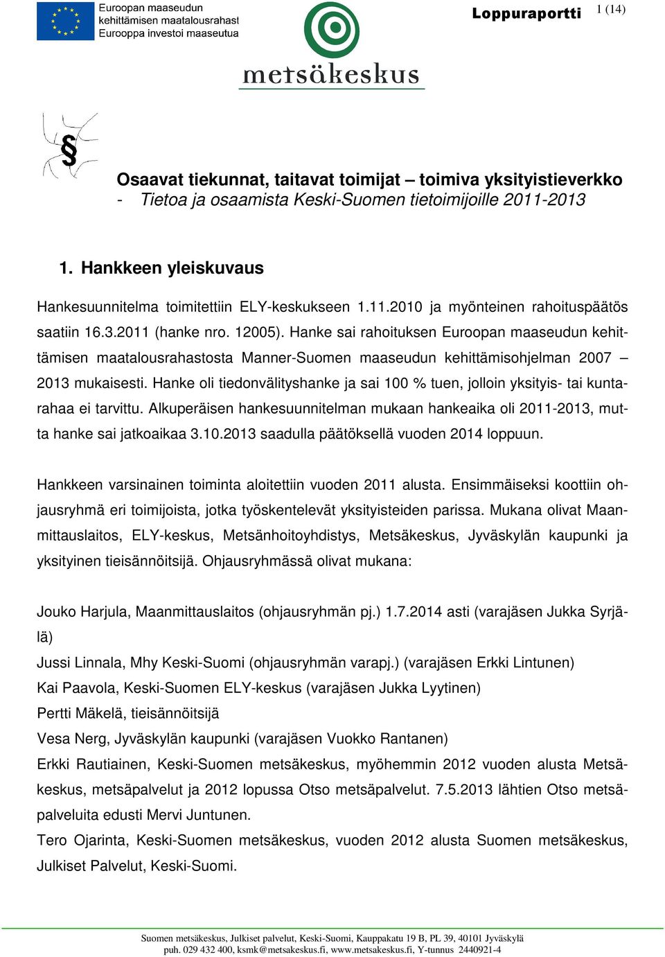 Hanke sai rahoituksen Euroopan maaseudun kehittämisen maatalousrahastosta Manner-Suomen maaseudun kehittämisohjelman 2007 2013 mukaisesti.