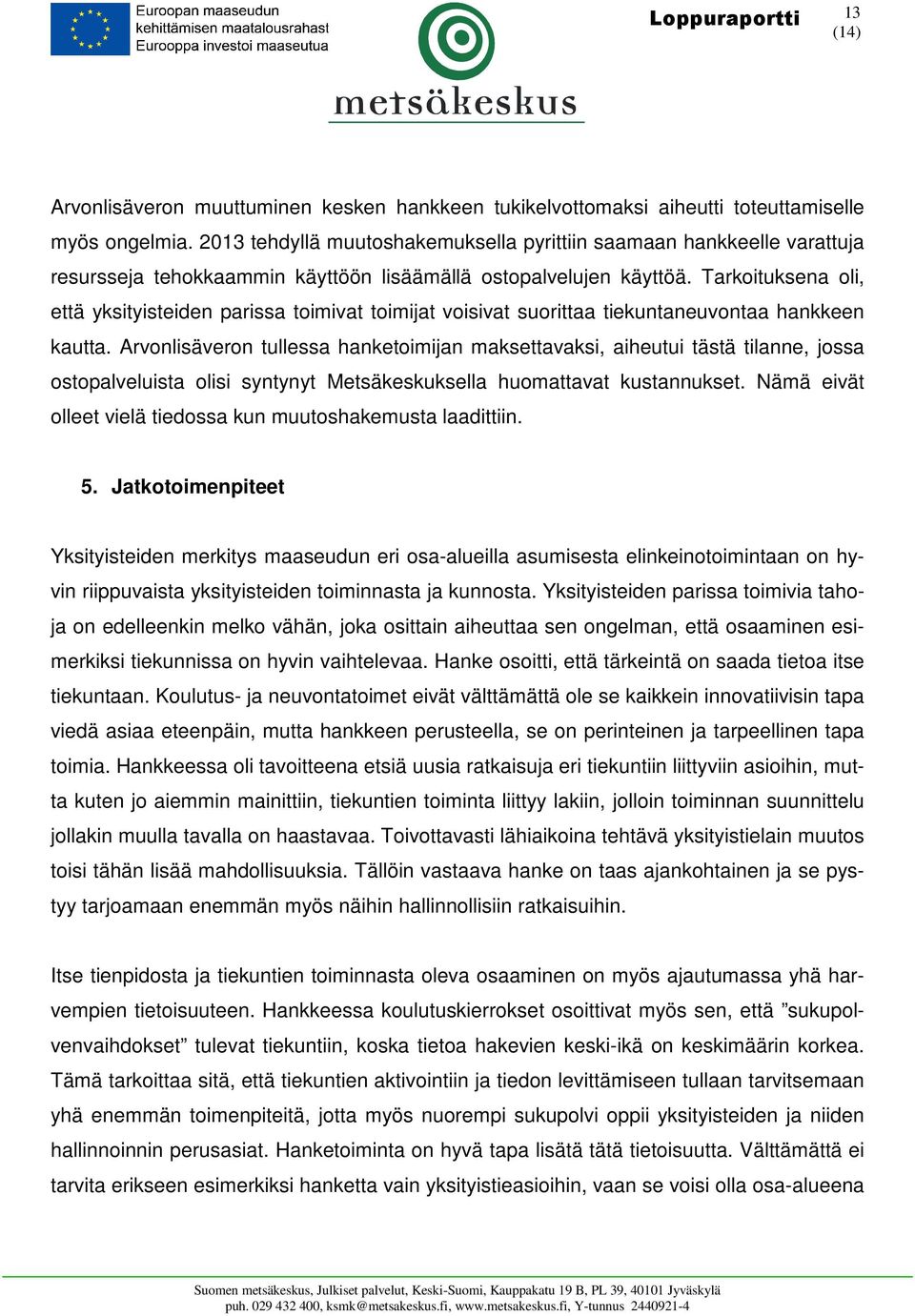 Tarkoituksena oli, että yksityisteiden parissa toimivat toimijat voisivat suorittaa tiekuntaneuvontaa hankkeen kautta.