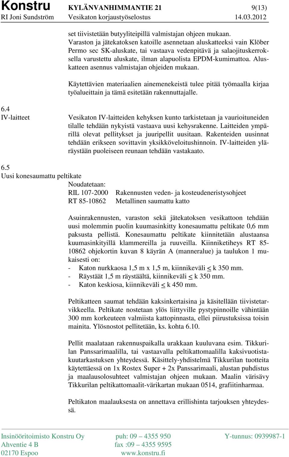 Aluskatteen asennus valmistajan ohjeiden mukaan. Käytettävien materiaalien ainemenekeistä tulee pitää työmaalla kirjaa työalueittain ja tämä esitetään rakennuttajalle. 6.