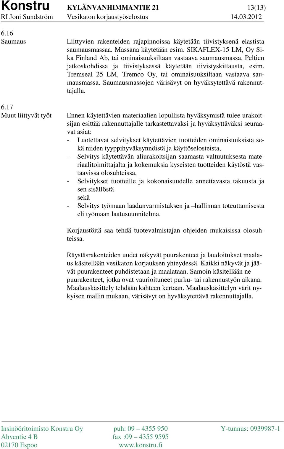 Tremseal 25 LM, Tremco Oy, tai ominaisuuksiltaan vastaava saumausmassa. Saumausmassojen värisävyt on hyväksytettävä rakennuttajalla.