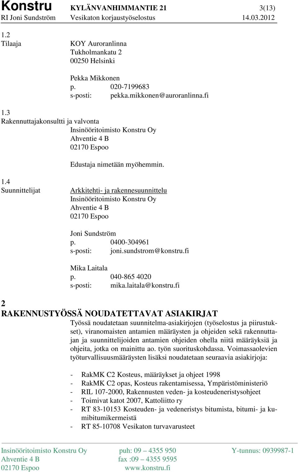 4 Suunnittelijat Arkkitehti- ja rakennesuunnittelu Insinööritoimisto Konstru Oy Ahventie 4 B 02170 Espoo Joni Sundström p. 0400-304961 s-posti: joni.sundstrom@konstru.fi Mika Laitala p.