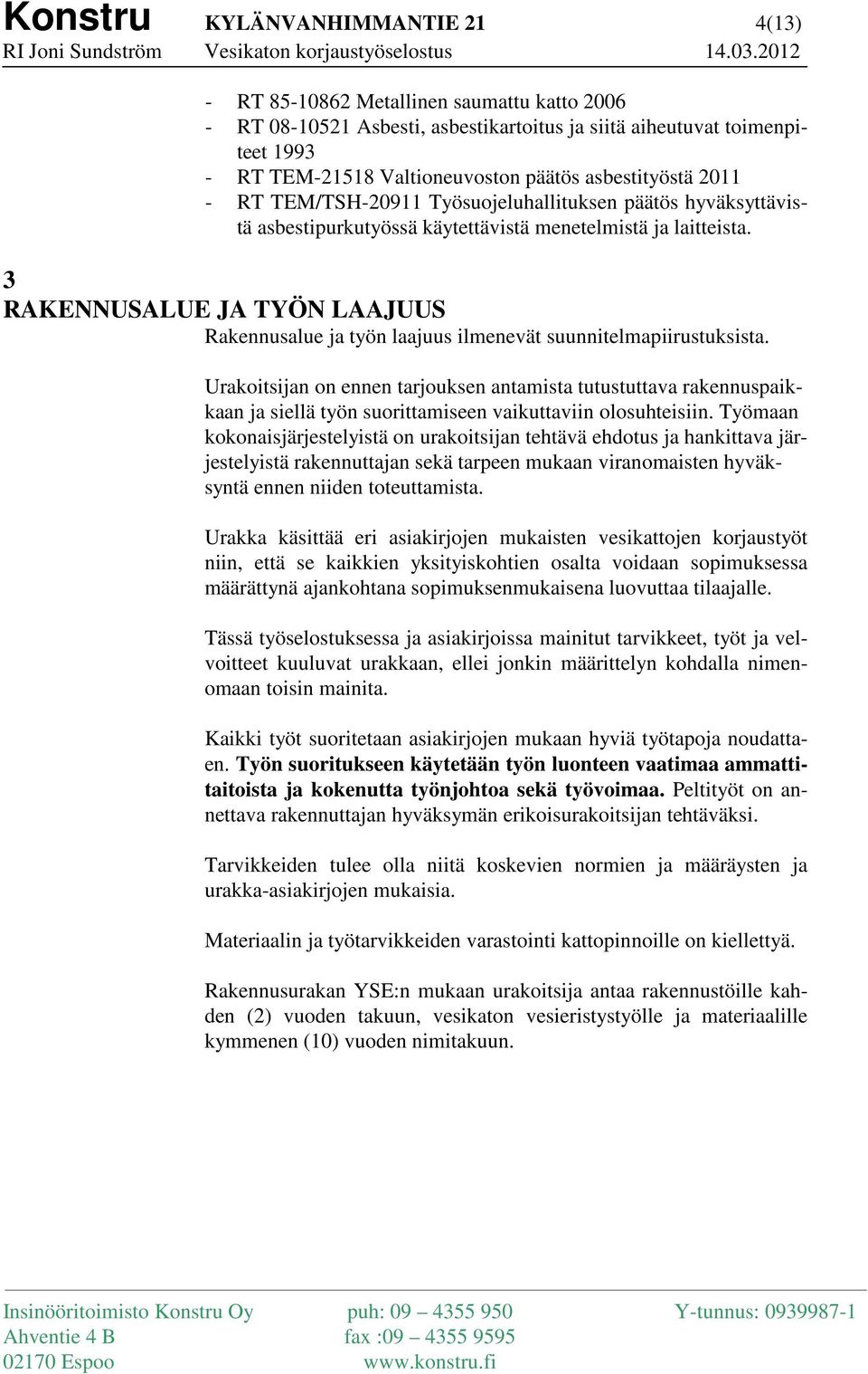 3 RAKENNUSALUE JA TYÖN LAAJUUS Rakennusalue ja työn laajuus ilmenevät suunnitelmapiirustuksista.