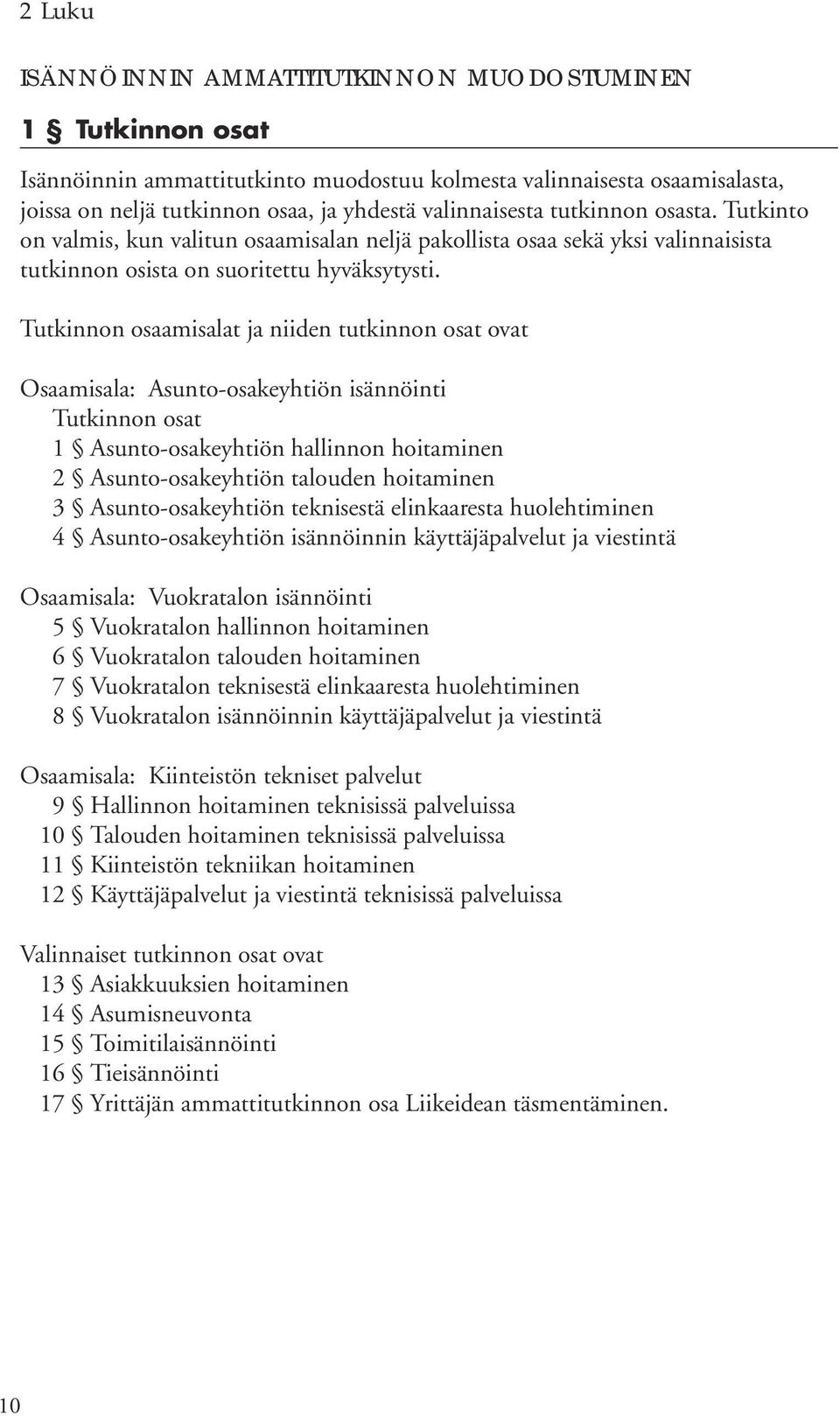 Tutkinnon osaamisalat ja niiden tutkinnon osat ovat Osaamisala: Asunto-osakeyhtiön isännöinti Tutkinnon osat 1 Asunto-osakeyhtiön hallinnon hoitaminen 2 Asunto-osakeyhtiön talouden hoitaminen 3