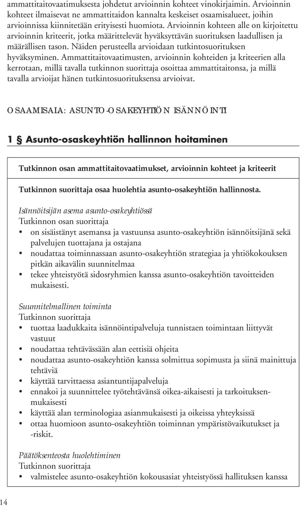 Arvioinnin kohteen alle on kirjoitettu arvioinnin kriteerit, jotka määrittelevät hyväksyttävän suorituksen laadullisen ja määrällisen tason.