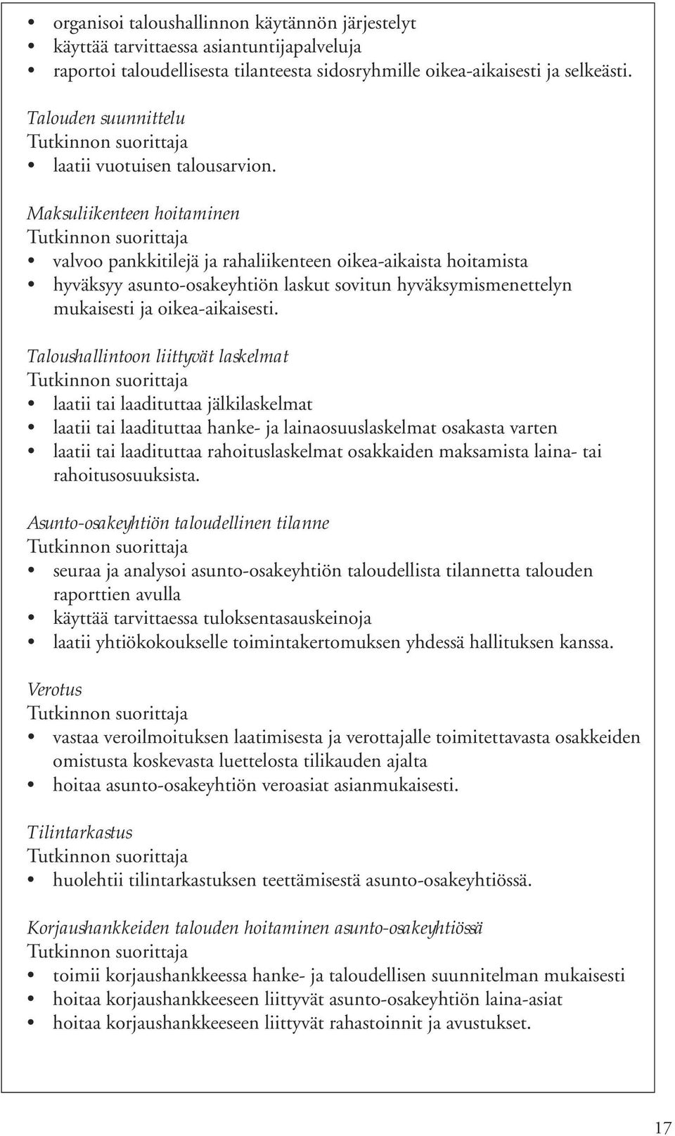 Maksuliikenteen hoitaminen valvoo pankkitilejä ja rahaliikenteen oikea-aikaista hoitamista hyväksyy asunto-osakeyhtiön laskut sovitun hyväksymismenettelyn mukaisesti ja oikea-aikaisesti.