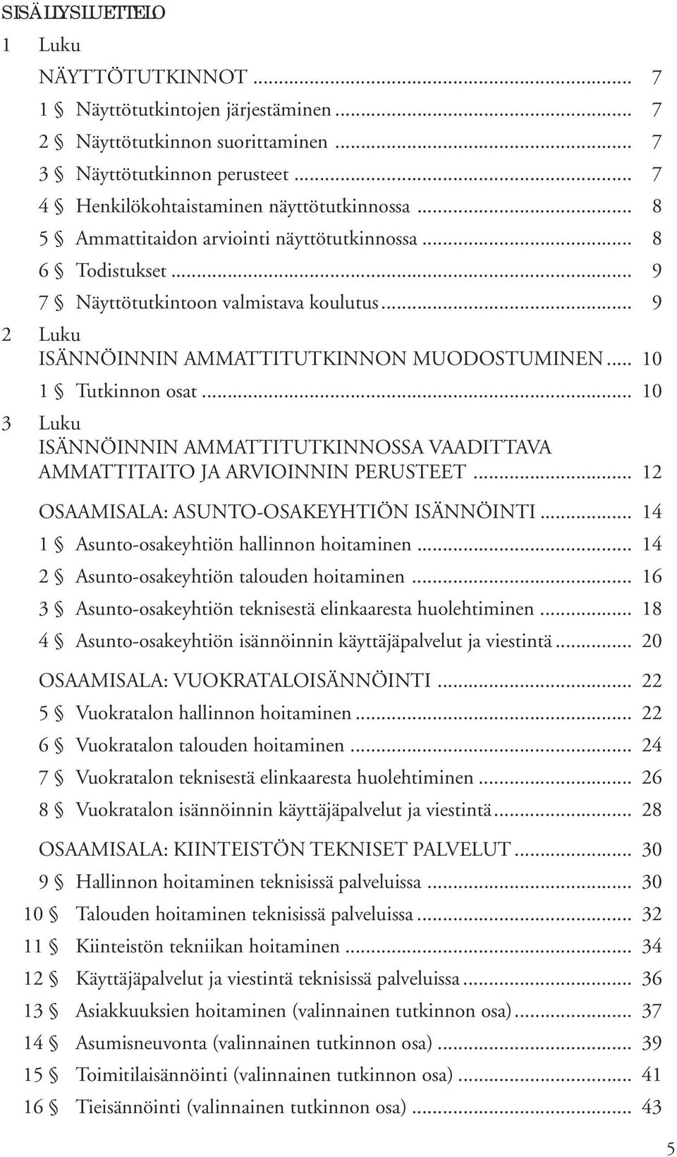 .. 10 3 Luku ISÄNNÖINNIN AMMATTITUTKINNOSSA VAADITTAVA AMMATTITAITO JA ARVIOINNIN PERUSTEET... 12 OSAAMISALA: ASUNTO-OSAKEYHTIÖN ISÄNNÖINTI... 14 1 Asunto-osakeyhtiön hallinnon hoitaminen.