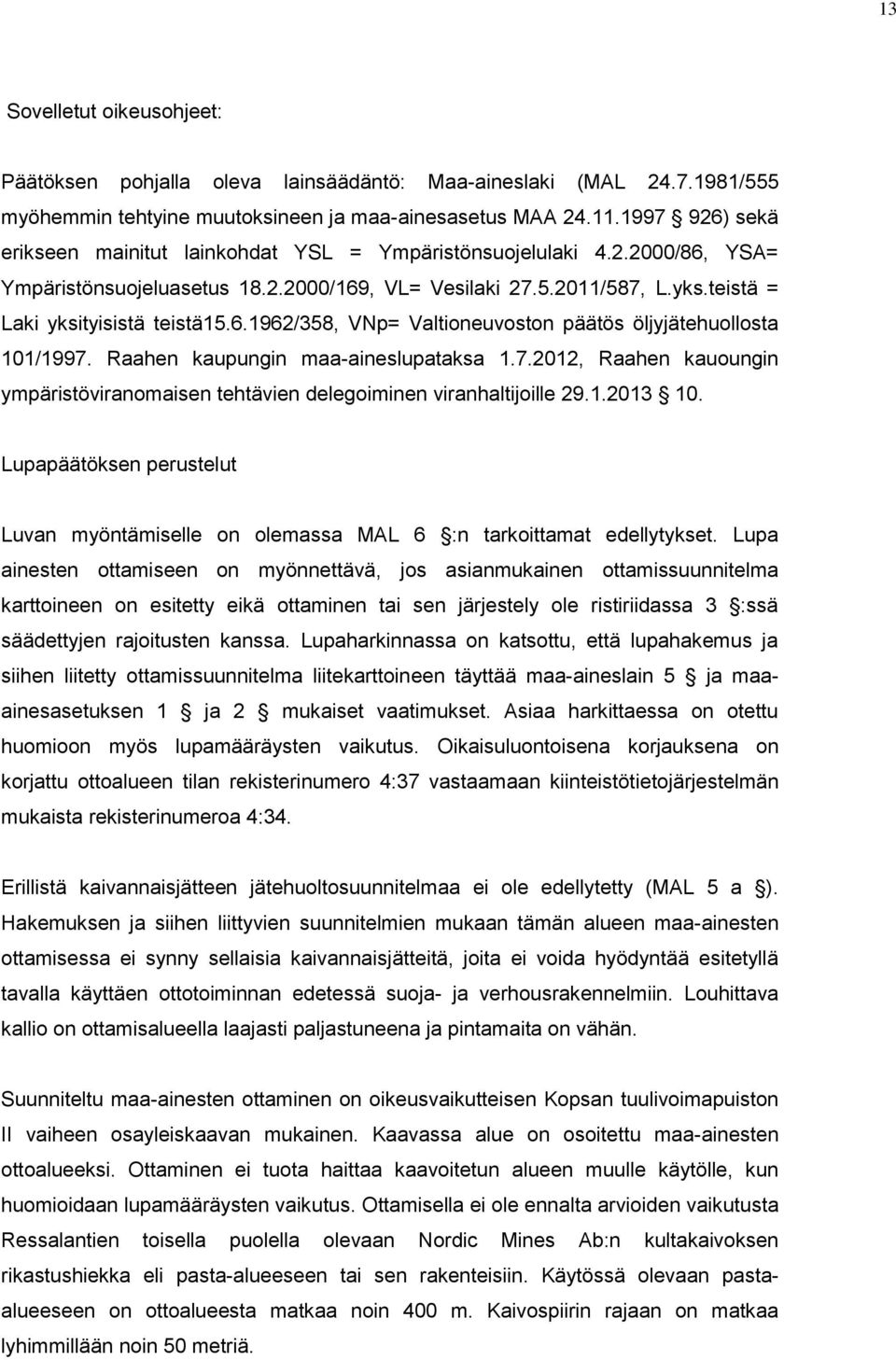 6.1962/358, VNp= Valtioneuvoston päätös öljyjätehuollosta 101/1997. Raahen kaupungin maa-aineslupataksa 1.7.2012, Raahen kauoungin ympäristöviranomaisen tehtävien delegoiminen viranhaltijoille 29.1.2013 10.