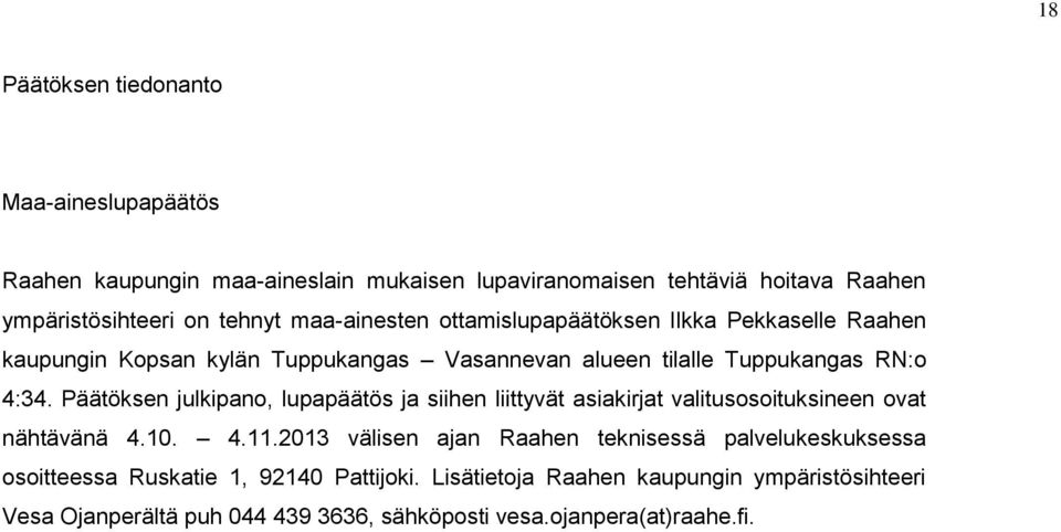 Päätöksen julkipano, lupapäätös ja siihen liittyvät asiakirjat valitusosoituksineen ovat nähtävänä 4.10. 4.11.