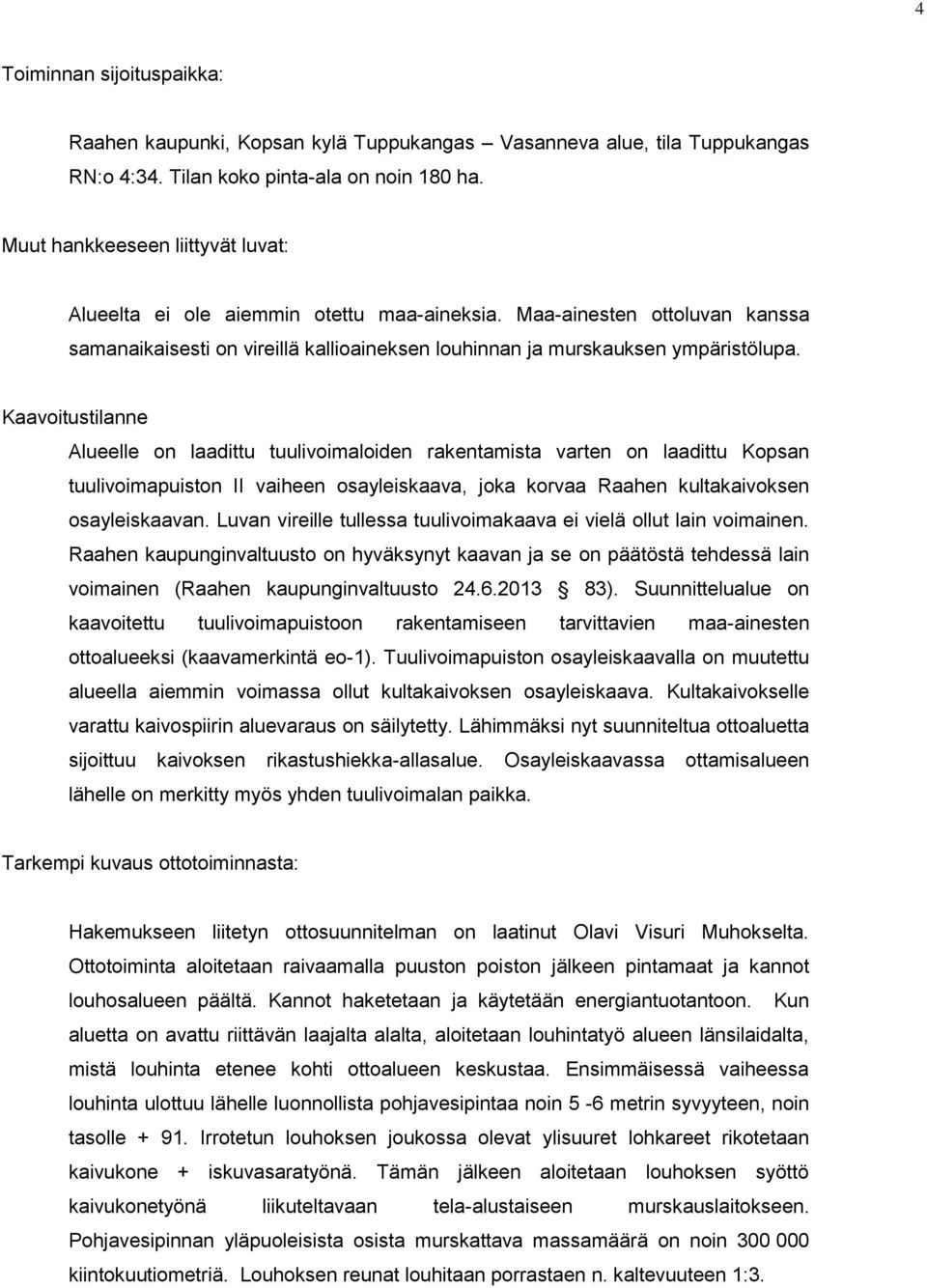 Kaavoitustilanne Alueelle on laadittu tuulivoimaloiden rakentamista varten on laadittu Kopsan tuulivoimapuiston II vaiheen osayleiskaava, joka korvaa Raahen kultakaivoksen osayleiskaavan.