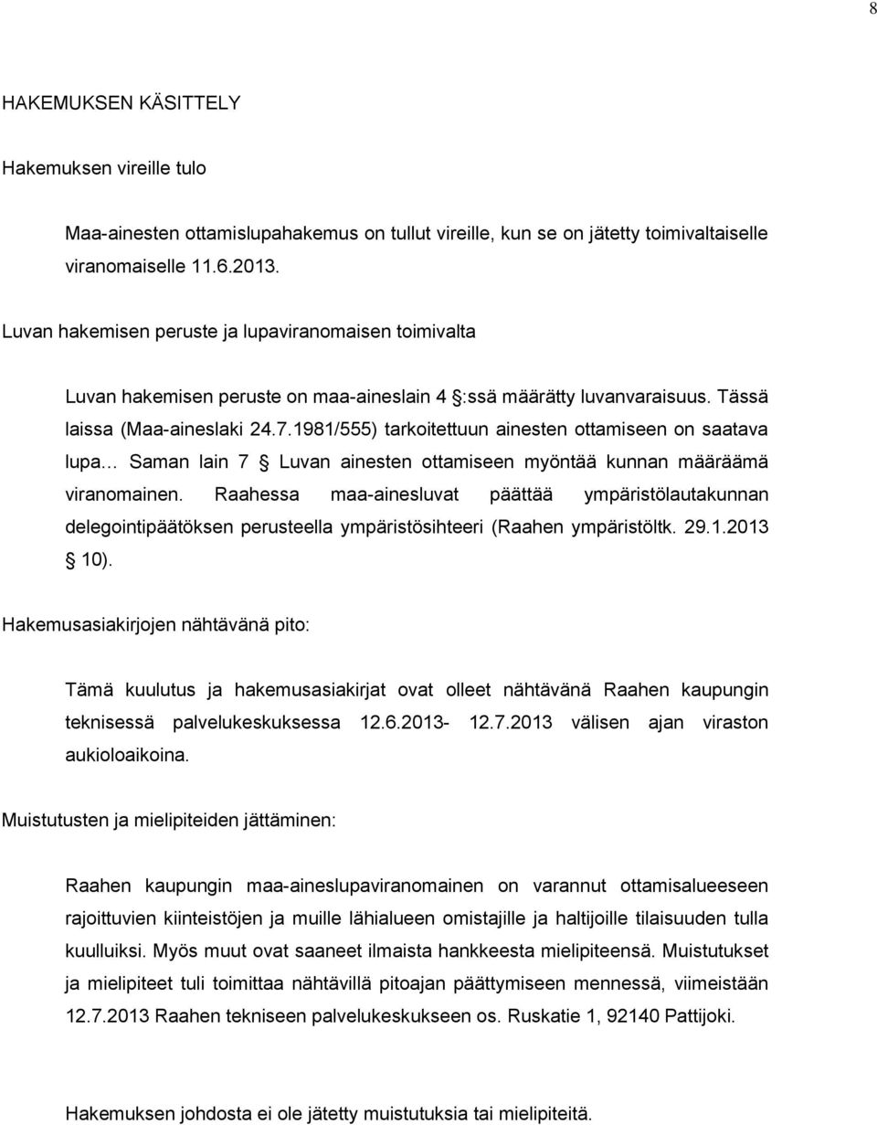 1981/555) tarkoitettuun ainesten ottamiseen on saatava lupa Saman lain 7 Luvan ainesten ottamiseen myöntää kunnan määräämä viranomainen.