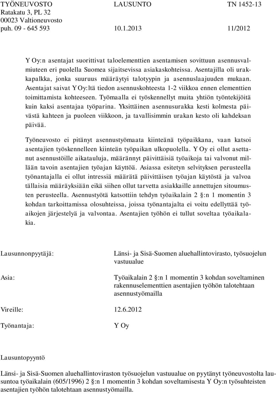 Työmaalla ei työskennellyt muita yhtiön työntekijöitä kuin kaksi asentajaa työparina.