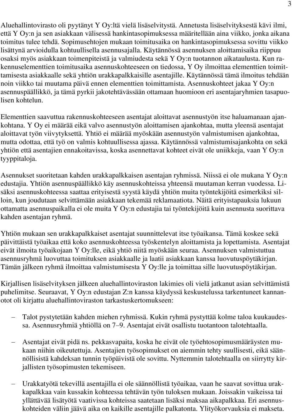 Sopimusehtojen mukaan toimitusaika on hankintasopimuksessa sovittu viikko lisättynä arvioidulla kohtuullisella asennusajalla.