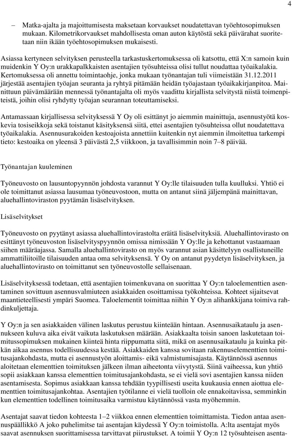 Asiassa kertyneen selvityksen perusteella tarkastuskertomuksessa oli katsottu, että X:n samoin kuin muidenkin Y Oy:n urakkapalkkaisten asentajien työsuhteissa olisi tullut noudattaa työaikalakia.