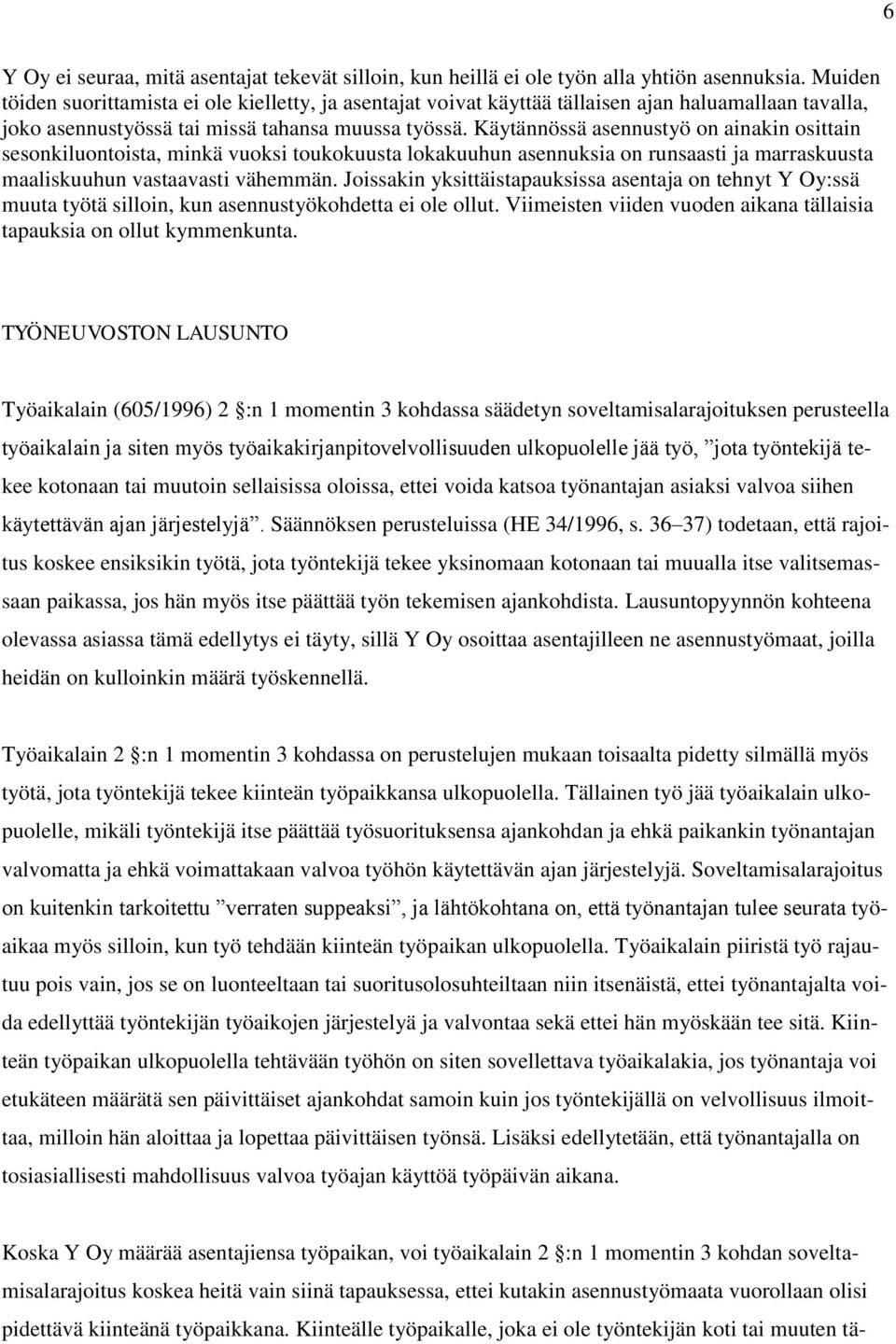 Käytännössä asennustyö on ainakin osittain sesonkiluontoista, minkä vuoksi toukokuusta lokakuuhun asennuksia on runsaasti ja marraskuusta maaliskuuhun vastaavasti vähemmän.