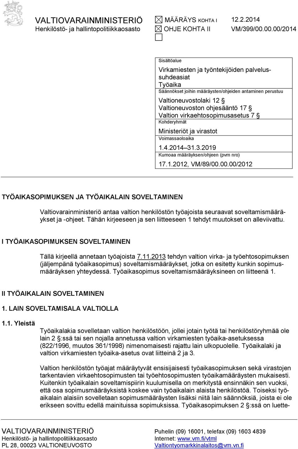 virkaehtosopimusasetus 7 Kohderyhmät Ministeriöt ja virastot Voimassaoloaika 1.4.2014 31.3.2019 Kumoaa määräyksen/ohjeen (pvm nro) 17.1.2012, VM/89/00.