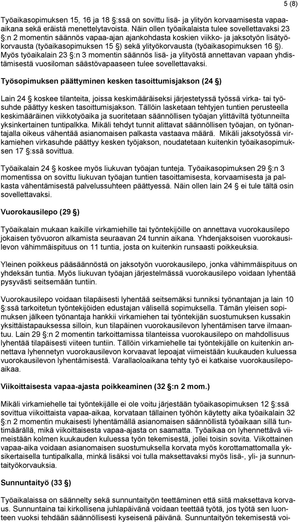 (työaikasopimuksen 16 ). Myös työaikalain 23 :n 3 momentin säännös lisä- ja ylityöstä annettavan vapaan yhdistämisestä vuosiloman säästövapaaseen tulee sovellettavaksi.