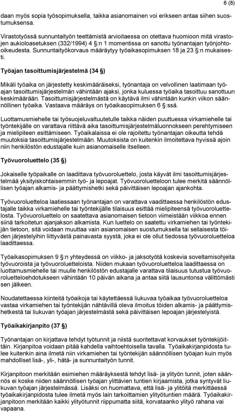 Sunnuntaityökorvaus määräytyy työaikasopimuksen 18 ja 23 :n mukaisesti.