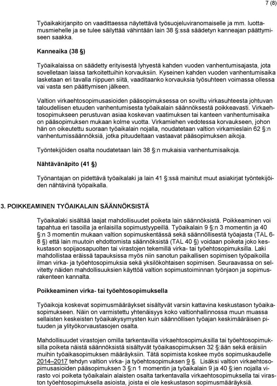 Kyseinen kahden vuoden vanhentumisaika lasketaan eri tavalla riippuen siitä, vaaditaanko korvauksia työsuhteen voimassa ollessa vai vasta sen päättymisen jälkeen.