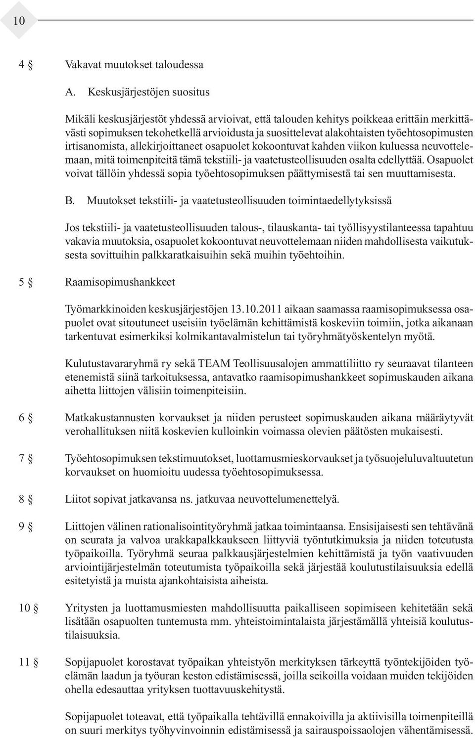 työehtosopimusten irtisanomista, allekirjoittaneet osapuolet kokoontuvat kahden viikon kuluessa neuvottelemaan, mitä toimenpiteitä tämä tekstiili- ja vaatetusteollisuuden osalta edellyttää.