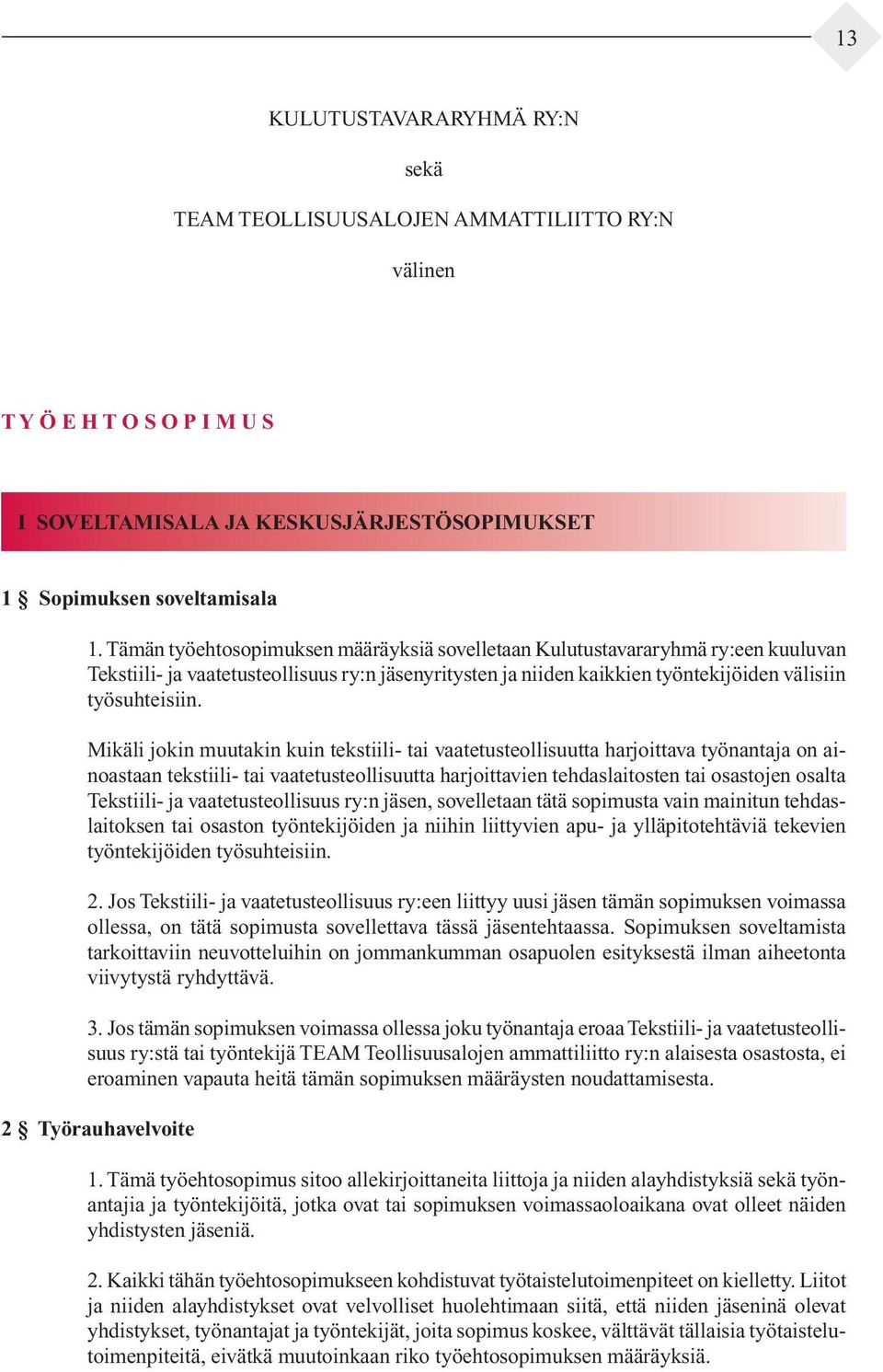 Mikäli jokin muutakin kuin tekstiili- tai vaatetusteollisuutta harjoittava työnantaja on ainoas taan tekstiili- tai vaatetusteollisuutta harjoittavien tehdaslaitosten tai osastojen osalta Teks tiili-