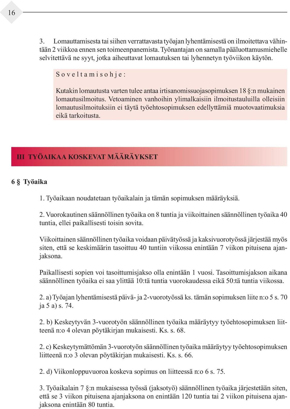 S o v e l t a m i s o h j e : Kutakin lomautusta varten tulee antaa irtisanomissuojasopimuksen 18 :n mu kainen lomautusilmoitus.