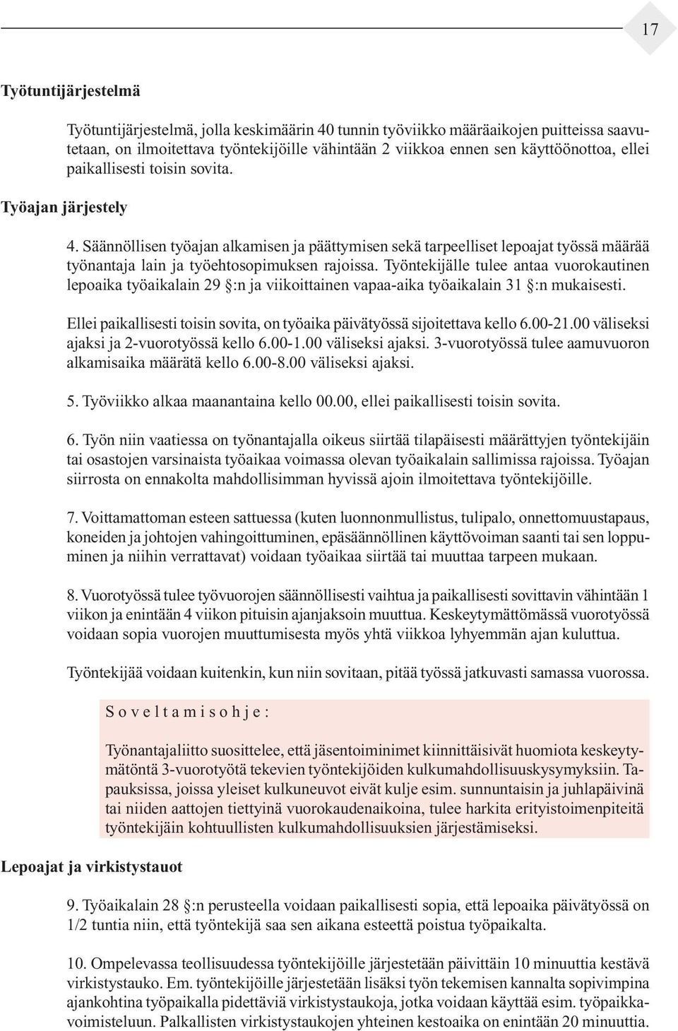 Työntekijälle tulee antaa vuo rokauti nen lepo aika työaikalain 29 :n ja viikoittainen vapaa-aika työaikalain 31 :n mukai sesti.