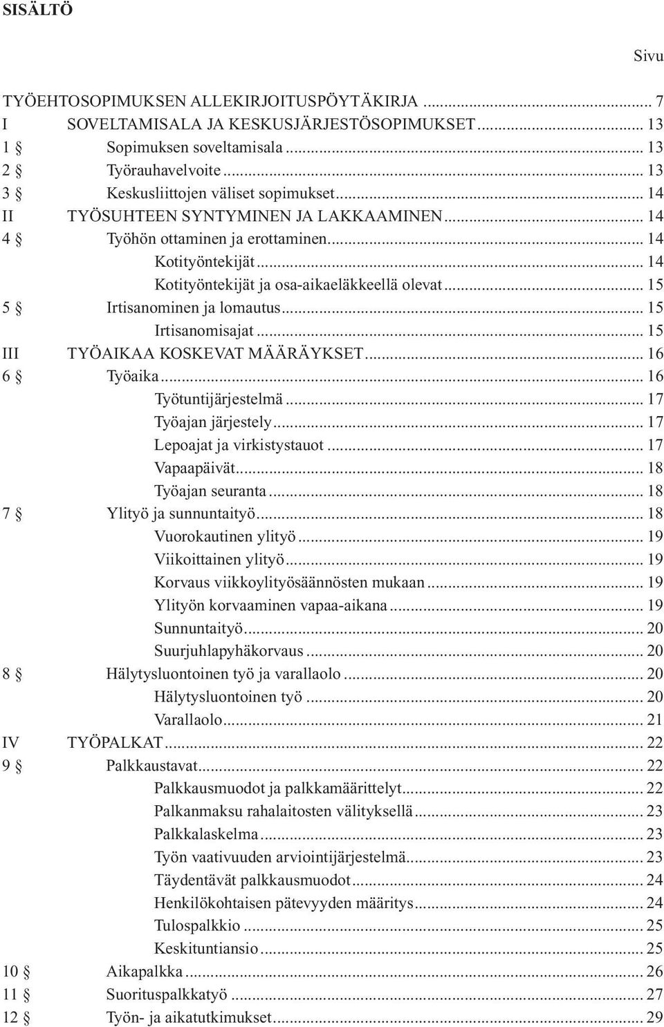 .. 15 5 Irtisanominen ja lomautus... 15 Irtisanomisajat... 15 III TYÖAIKAA KOSKEVAT MÄÄRÄYKSET... 16 6 Työaika... 16 Työtuntijärjestelmä... 17 Työajan järjestely... 17 Lepoajat ja virkistystauot.