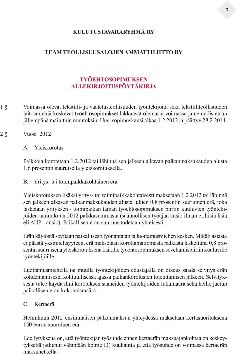 Yleiskorotus Palkkoja korotetaan 1.2.2012 tai lähinnä sen jälkeen alkavan palkanmaksukauden alusta 1,6 prosentin suuruisella yleiskorotuksella. B.