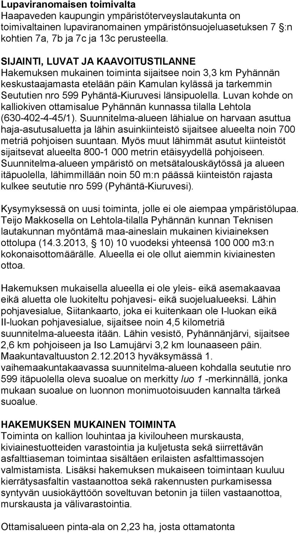 länsipuolella. Luvan kohde on kalliokiven ottamisalue Pyhännän kunnassa tilalla Lehtola (630-402-4-45/1).