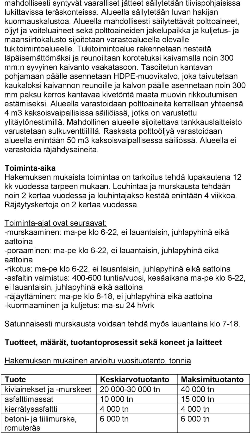 Tukitoimintoalue rakennetaan nesteitä läpäisemättömäksi ja reunoiltaan korotetuksi kaivamalla noin 300 mm:n syvyinen kaivanto vaakatasoon.