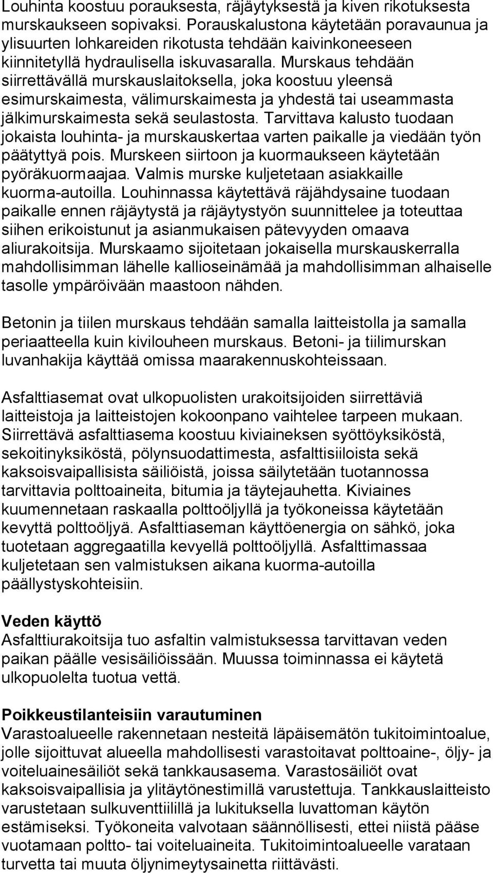 Murskaus tehdään siirrettävällä murskauslaitoksella, joka koostuu yleensä esimurskaimesta, välimurskaimesta ja yhdestä tai useammasta jälkimurskaimesta sekä seulastosta.