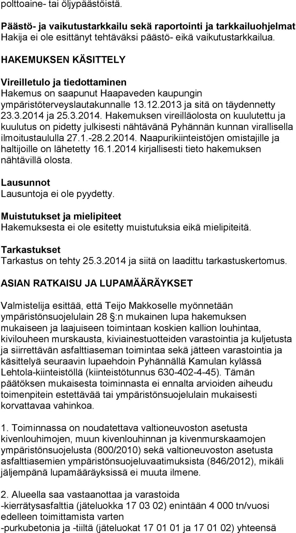 ja 25.3.2014. Hakemuksen vireilläolosta on kuulutettu ja kuulutus on pidetty julkisesti nähtävänä Pyhännän kunnan virallisella ilmoitustaululla 27.1.-28.2.2014. Naapurikiinteistöjen omistajille ja haltijoille on lähetetty 16.