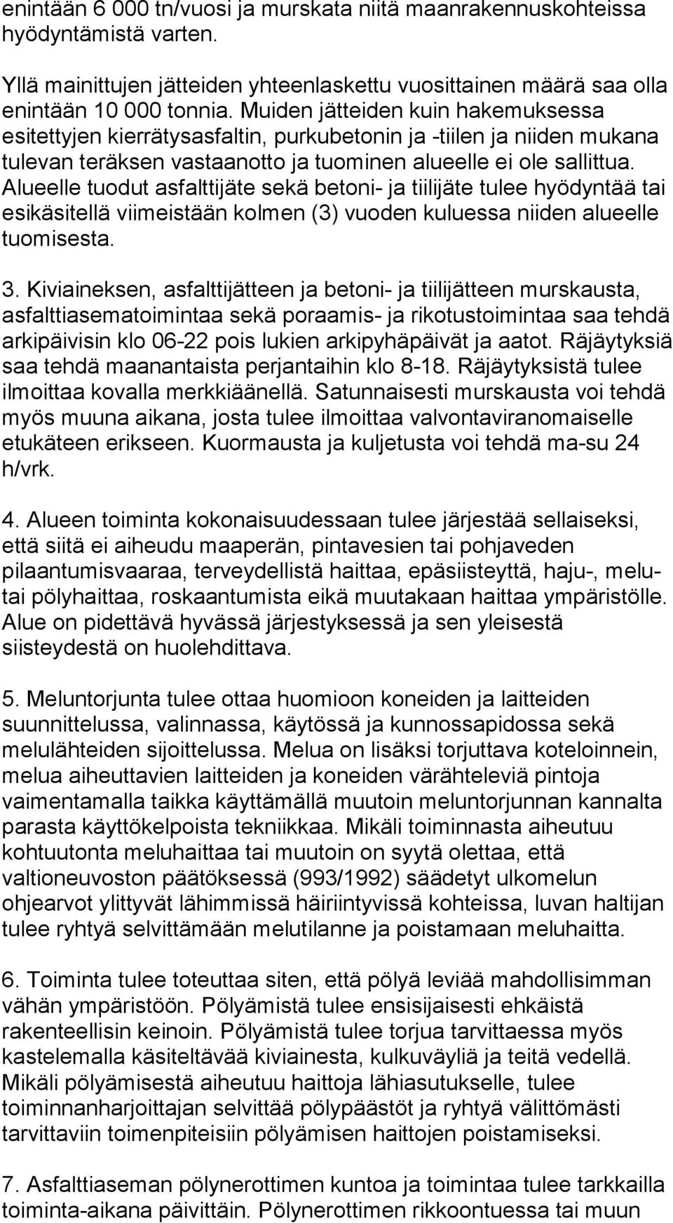 Alueelle tuodut asfalttijäte sekä betoni- ja tiilijäte tulee hyödyntää tai esikäsitellä viimeistään kolmen (3) vuoden kuluessa niiden alueelle tuomisesta. 3.