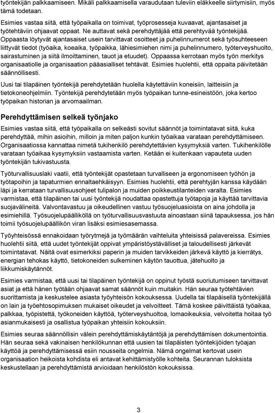 Oppaasta löytyvät ajantasaiset usein tarvittavat osoitteet ja puhelinnumerot sekä työsuhteeseen liittyvät tiedot (työaika, koeaika, työpaikka, lähiesimiehen nimi ja puhelinnumero, työterveyshuolto,